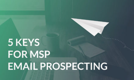 5 Keys To Sending MSP Prospecting Emails That Convert