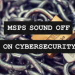 Why 92% Of Industry Peers Say You Can’t Be An MSP Without Cybersecurity