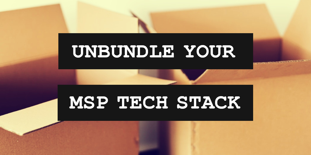 5 Reasons You Should ‘Unbundle’ Your MSP Tech Stack