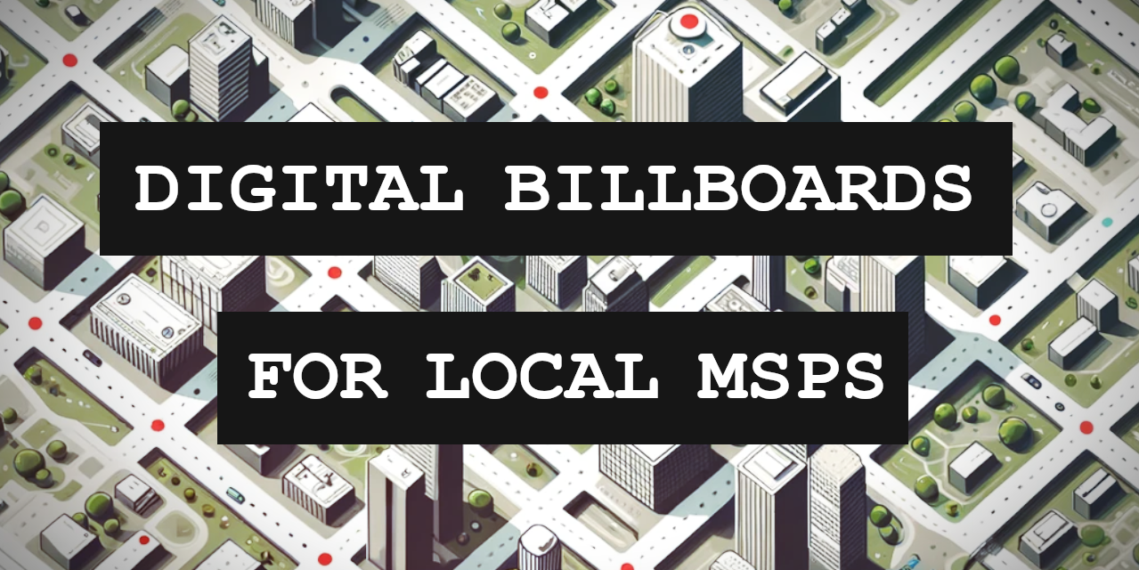 Are Digital Billboards Becoming Prime Real Estate For Local MSPs?