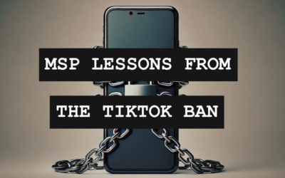 7 Valuable Lessons MSPs Can Learn From The Recent TikTok Ban In The US