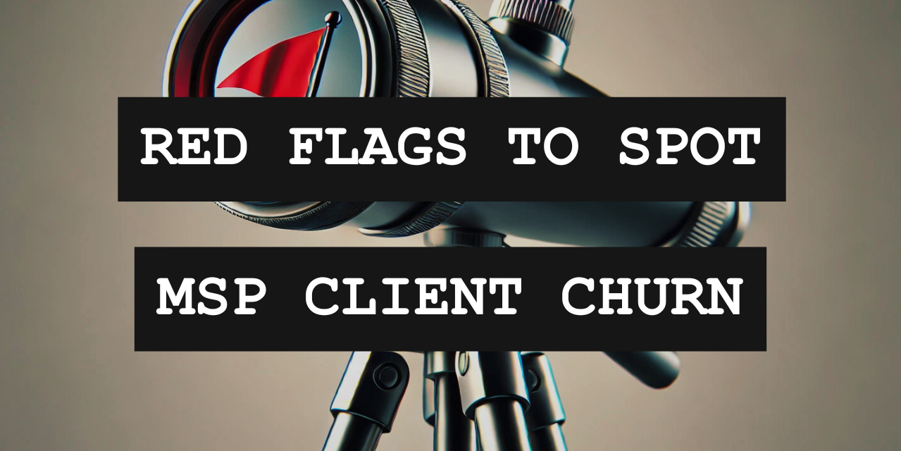 Is Your Best MSP Client About to Churn? Here’s 7 Red Flags to Watch For