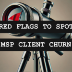 Is Your Best MSP Client About to Churn? Here’s 7 Red Flags to Watch For