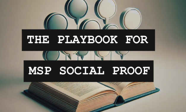 The MSP Social Proof Playbook: Part 1 – Reviews, Testimonials, & Case Studies